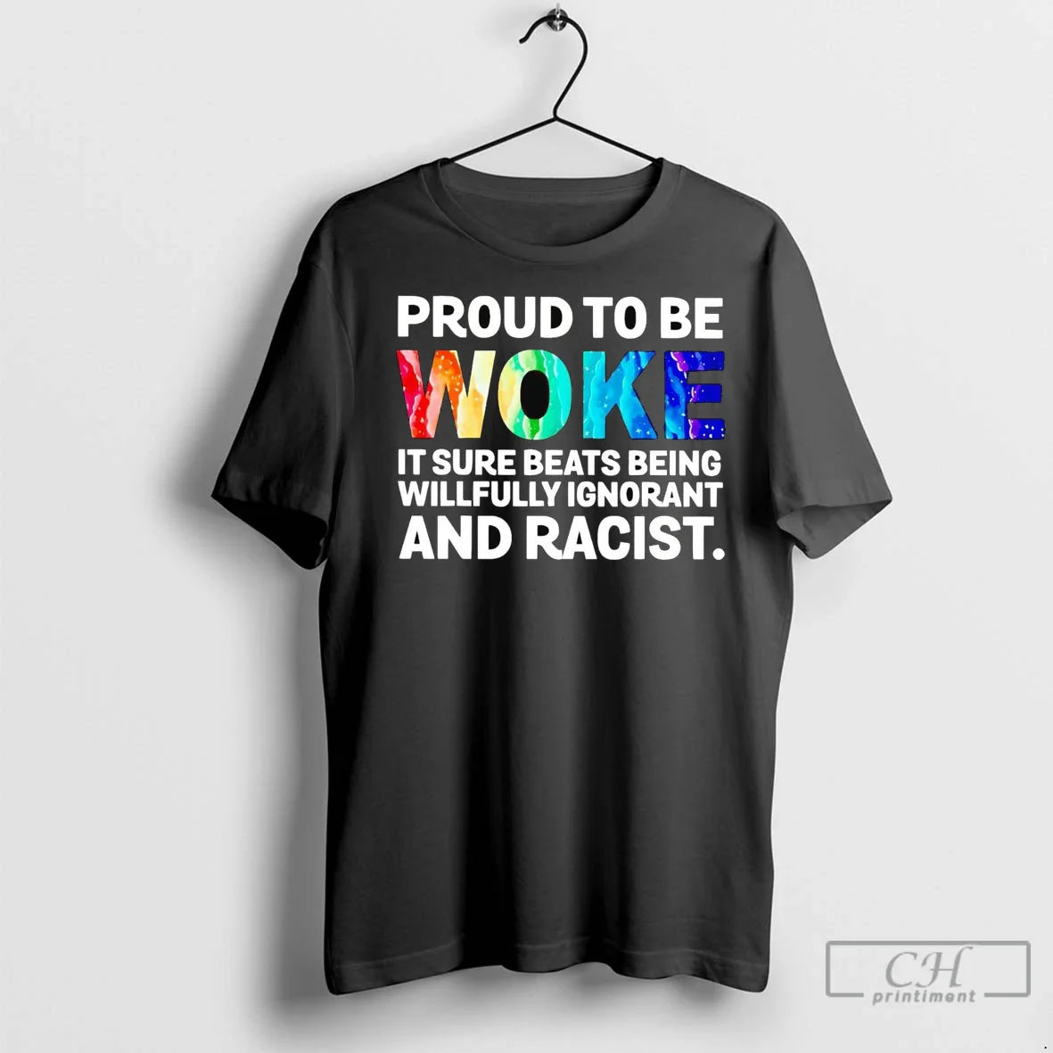Proud To Be Woke It Sure Beats Being Willfully Ignorant And Racist T