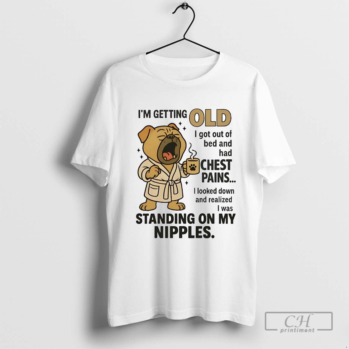 Pug Im Getting Old I Got Out Bed And Had Chest Pains TShirt Stylish