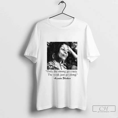 Rip Assata Shakur Memorial Strong Go Crazy Weak Go Along Tee Stylish