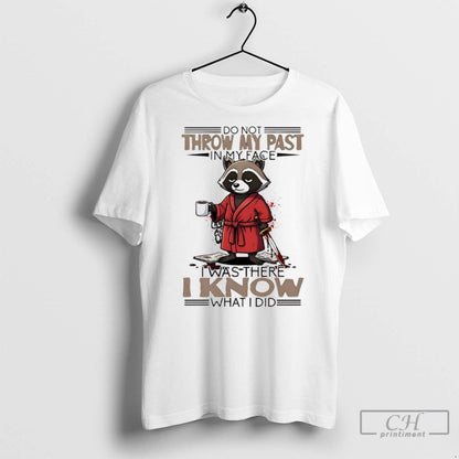 Raccoon Do Not Throw My Past My Face I Was There I Know What