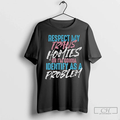 Respect Trans Homies Or Im Gonna Identify As Problem Lgbtq T Shirts
