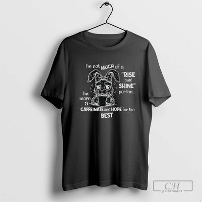 Sad Bunny Im Not Much Rise And Shine Person Im More Caffeinate Tee