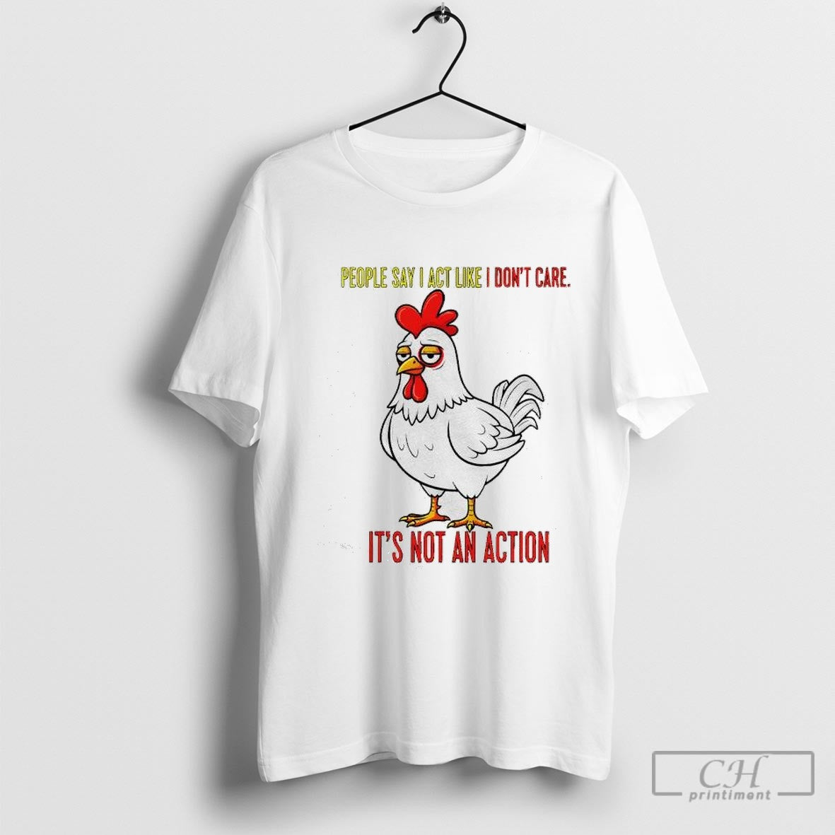Sad Chicken People Say I Act Like I Dont Care Its Not Action Shirt