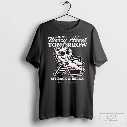 Sit Back And Relax Dont Worry About Tomorrow Goad Usa T Shirts