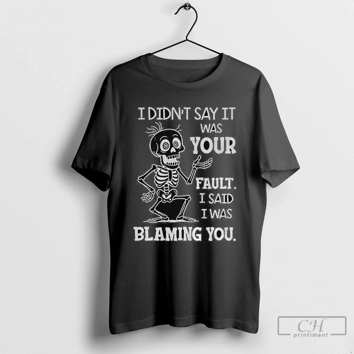 Skeleton I Didnt Say It Was Your Fault I Said I Was Blaming You