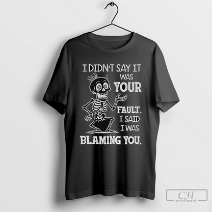 Skeleton I Didnt Say It Was Your Fault I Said I Was Blaming You