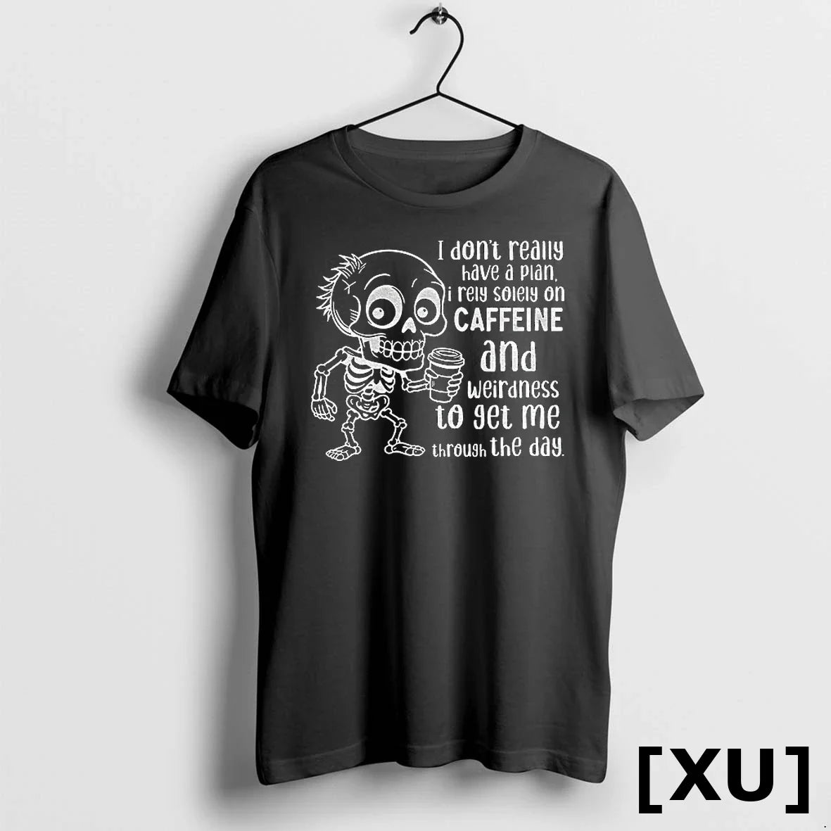 Skeleton I Dont Really Have Plan I Rely Solely Caffeine And Weirdness