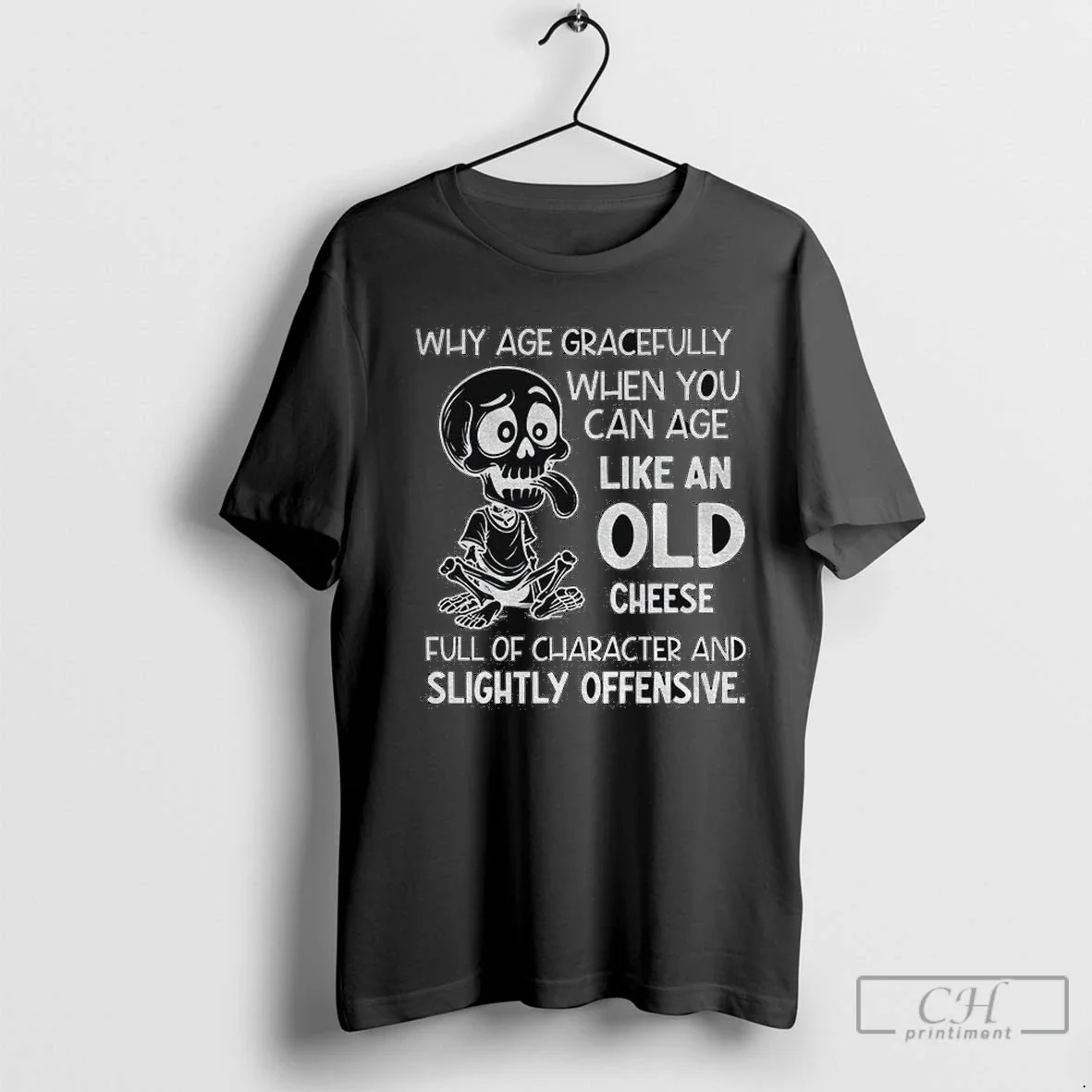 Skeleton Why Age Gracefully When You Can Age Like Old Cheese TShirt