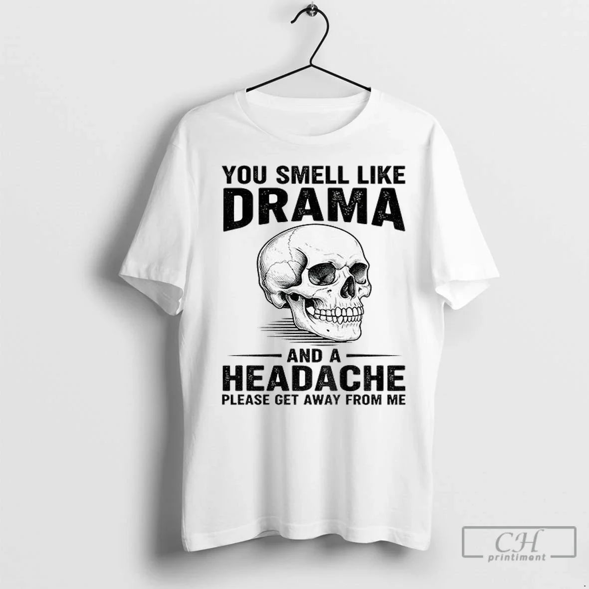 Skull You Smell Like Drama And Headache Please Get Away From Me T