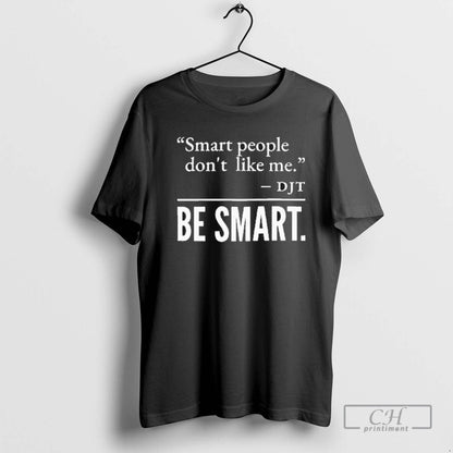 Smart People Dont Like Me Djt Be Smar TShirt Retro Design