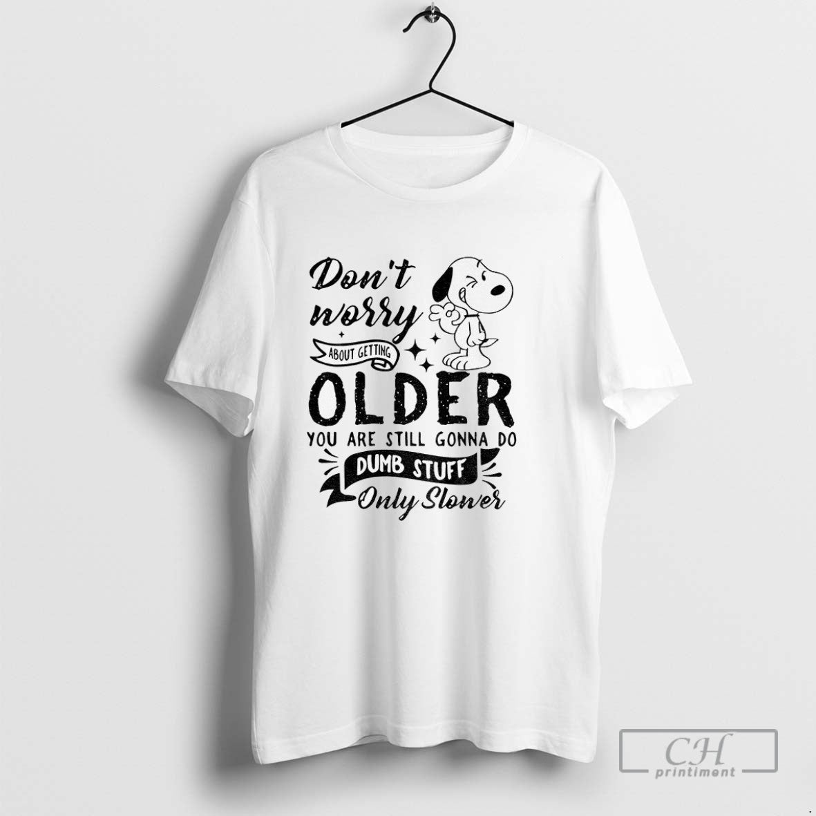 Snoopy Dont Worry About Getting Older You Are Still Gonna Do Dumb