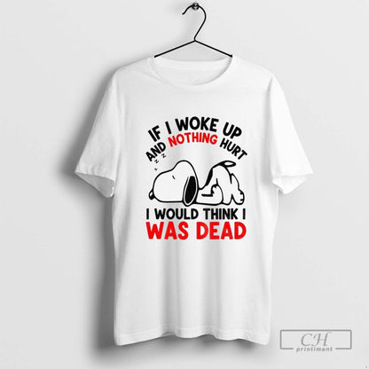 Snoopy If I Woke Up And Nothing Hurt I Would Think I Was Dead