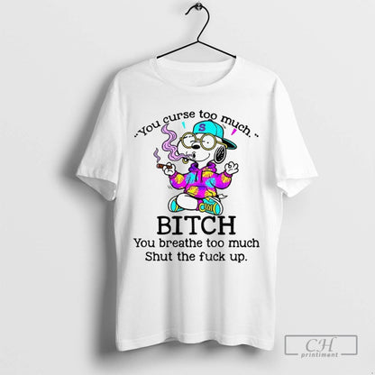 Snoopy You Curse Too Much Bitch You Breathe Too Much Shut Fuck Up
