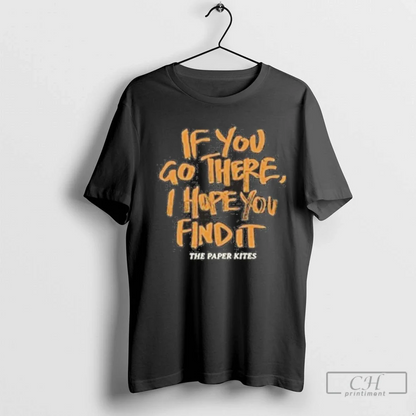 Paper Kites If You Go There I Hope You Find It Tee Premium Outfit