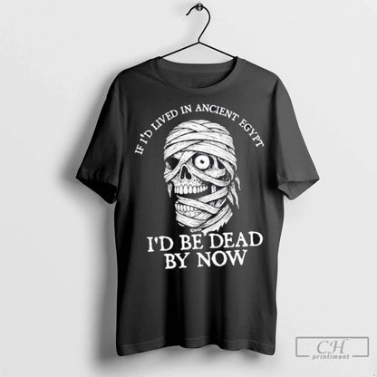 Mummy If Id Lived Ancient Egypt Id Be Dead Now Sweatshirt Elegant Look