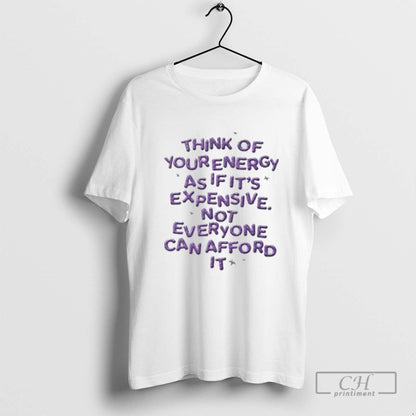 Think Your Energy As If Its Expensive Not Everyone Can Afford It