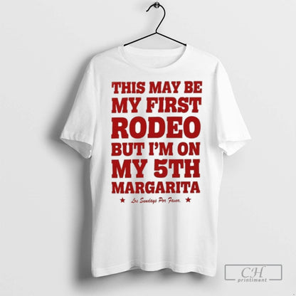 This May Be First Rodeo But Im My 5Th Margarita Los Sundays T Shirts
