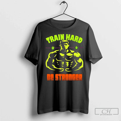 Train Hard Be Stronger Gym Motivated Fitness Gym T Shirts Sweatshirt