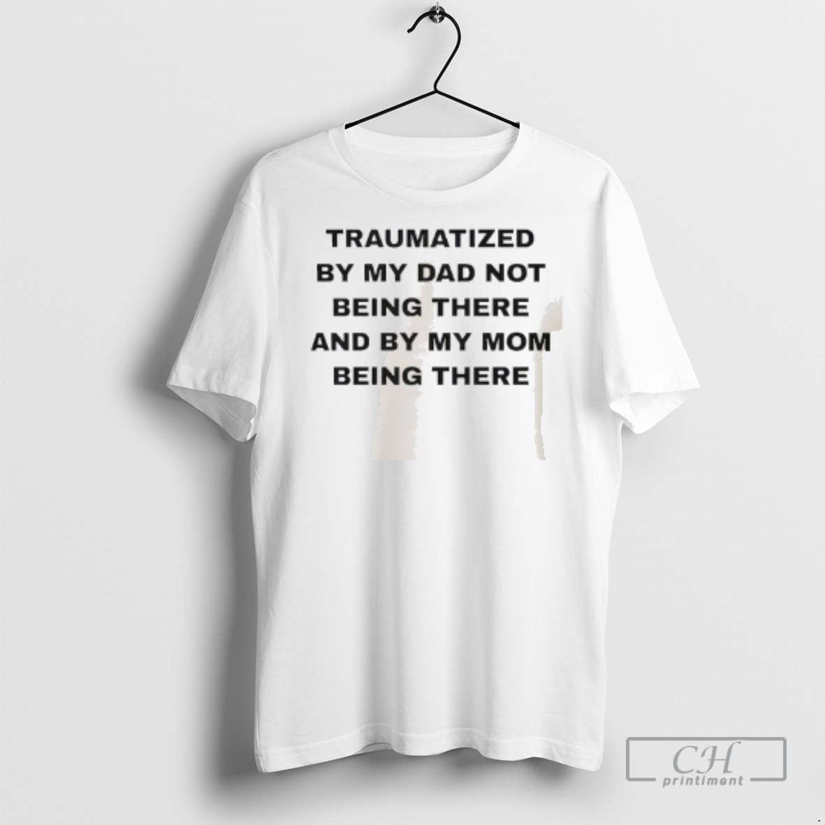 Traumatized Mu Dad Not Being There And My Mom Being There T Shirts