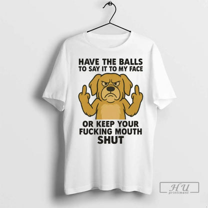 Trending Golden Retriever Have Balls To Say It To My Face Or Keep