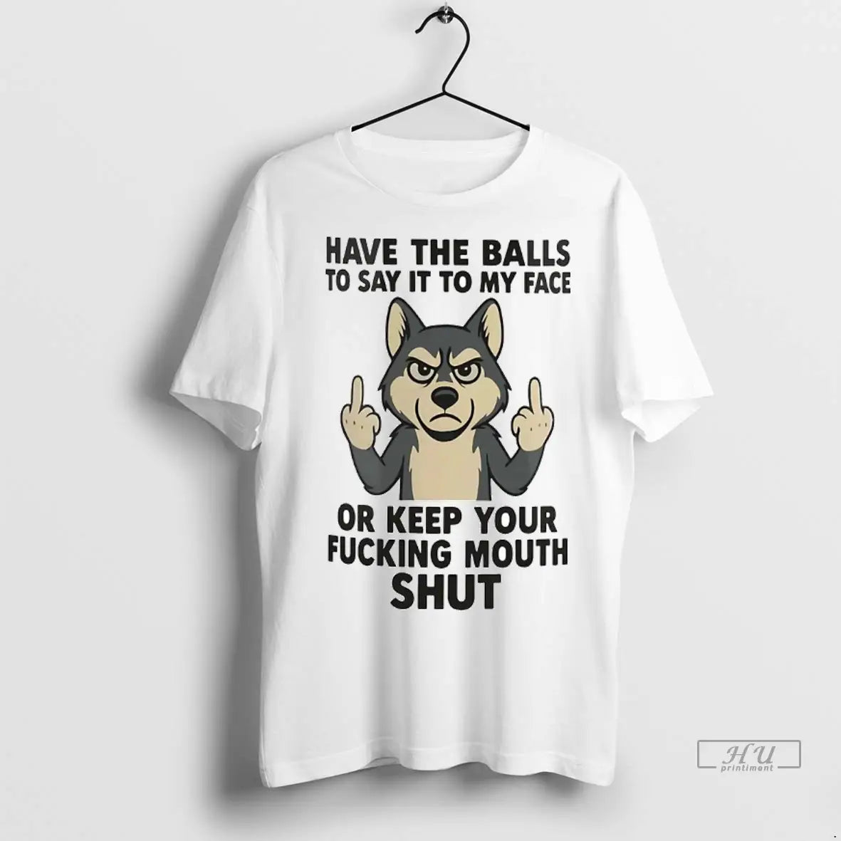 Trending Husky Have Balls To Say It To My Face Or Keep Your Fucking
