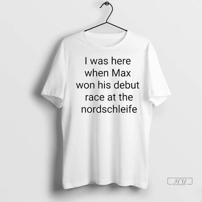 Trending I Was Here When Max Won His Debut Race Nordschleife 1 Shirt