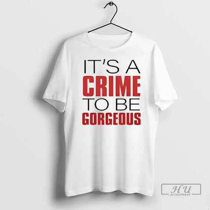 Trending Its Crime To Be Gorgeous T Shirts Hoodie Vintage Design