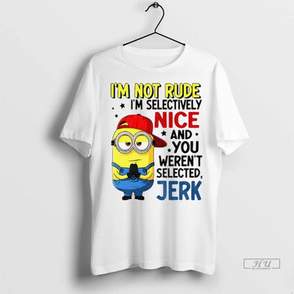 Trending Minion Im Not Rude Im Selective Nice And You Werent Selected