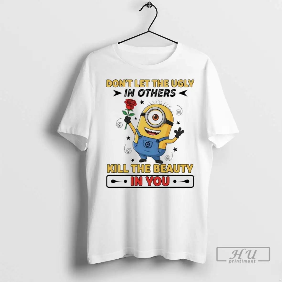 Trending Minions Rose Dont Let Ugly Others Kill Beauty You Tee