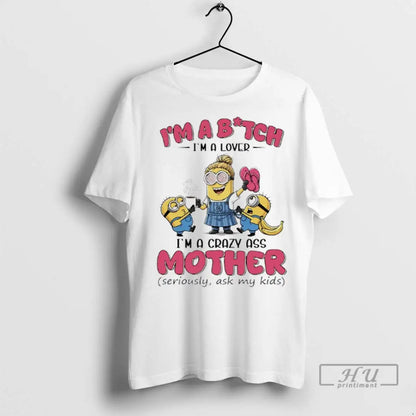 Trending Minions Banana Im Bitch Im Im Crazy Ass Mother Seriously Ask