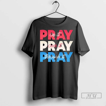 Trending Pray It Pray Over It Pray Throught It Ornaments T Shirts Tee