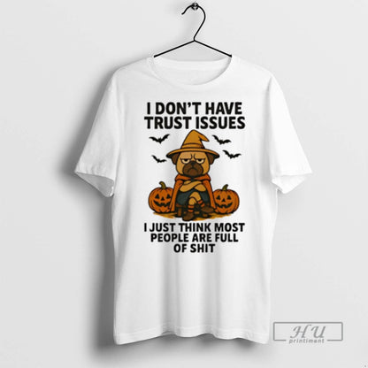 Trending Pug Dog I Dont Have Trust Issues I Just Think Most People