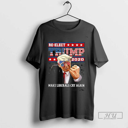 Trending Re Elect Trump 2020 Make Liberals Cry Again T Shirts TShirt