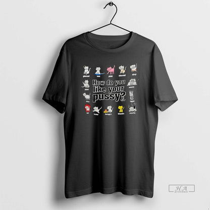 Trendy Cats How Do You Like Your Pussy TShirt Authentic Art