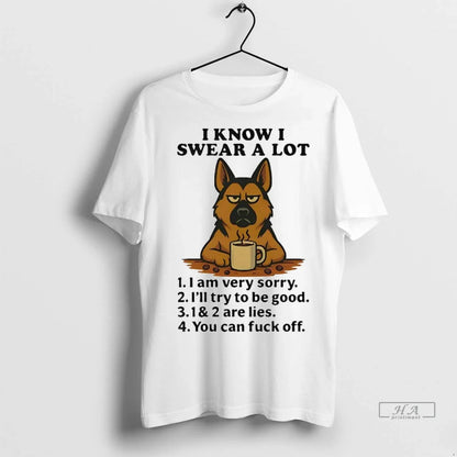 Trendy German Shepherd I Know I Swear Lot I Am Very Sorry You Can Tee