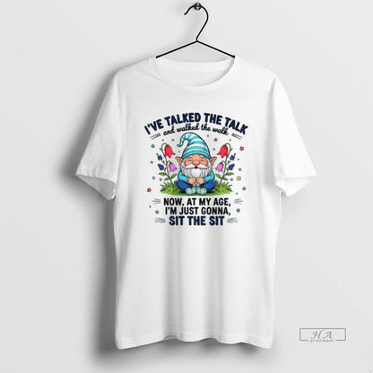 Trendy Gnome Ive Talked Talk And Walked Walk Now My Age Im Tee