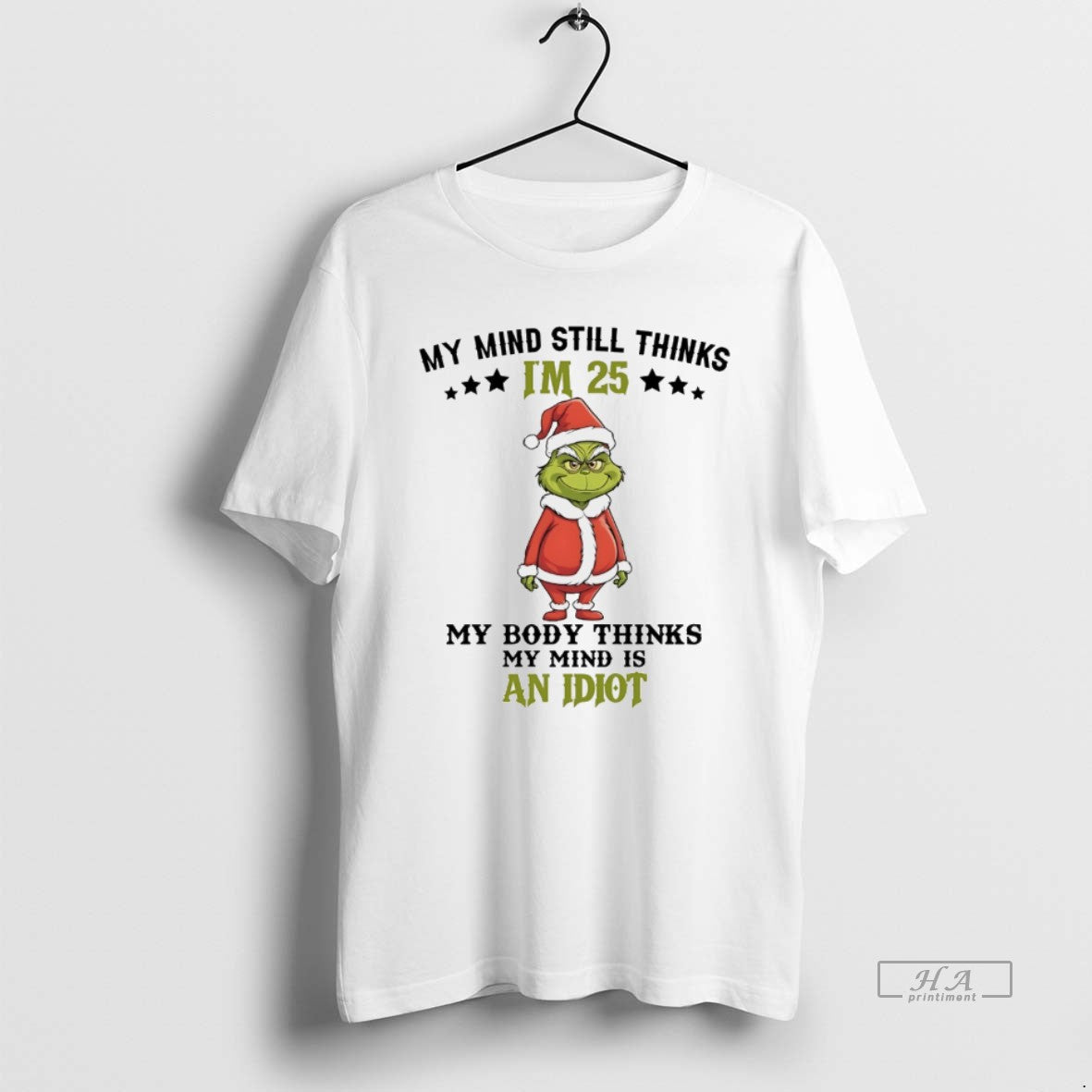 Trendy Grinch My Mind Still Im 25 Thinks My Body Thinks My Mind Is