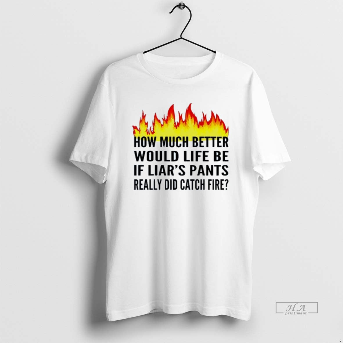 Trendy How Much Better Would Life Be If Liars Pants Really Did Catch