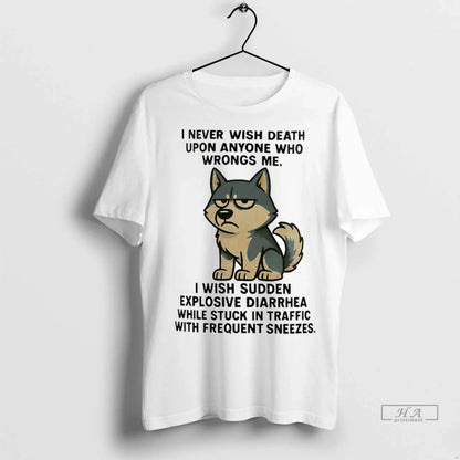 Trendy Husky I Never Wish Death Upon Anyone Who Wrongs Me I Wish