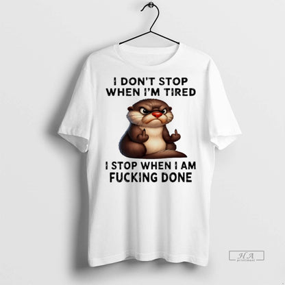 Trendy Otter I Dont Stop When Im Tired I Stop When I Am Fucking Tank