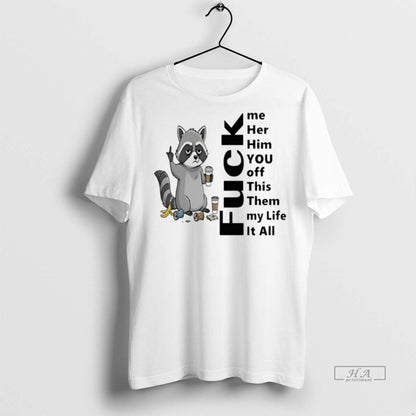 Trendy Raccoon Me Her Him You Off This Them My Life It All Fuck Tee