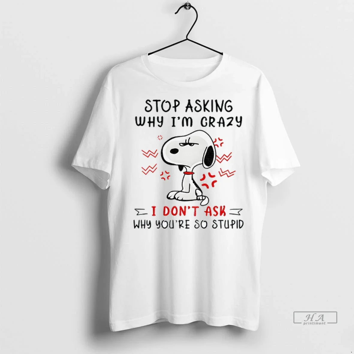 Trendy Officials Angry Snoopy Stop Asking Why Im Crazy I Dont Ask Why