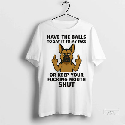 Trendy Officials German Shepherd Have Balls To Say It To My Face Or