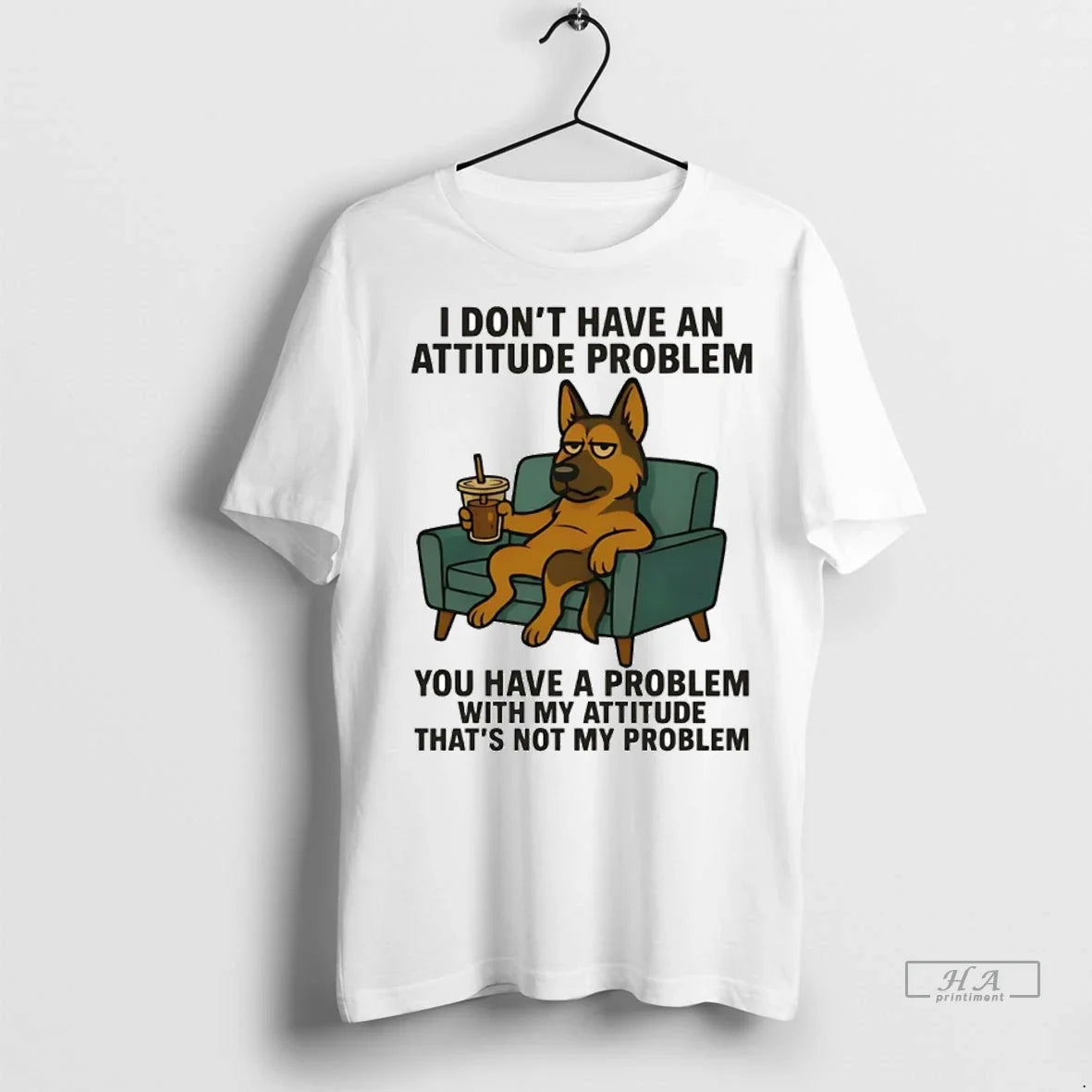 Trendy Officials German Shepherd I Dont Have Attitude Problem You