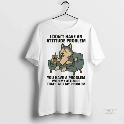 Trendy Officials Husky I Dont Have Attitude Problem You Have Problem