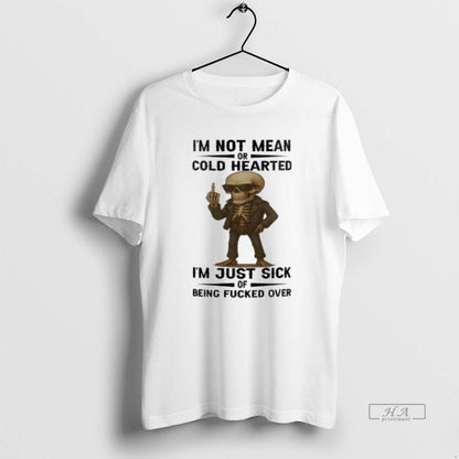 Trendy Skull Im Not Mean Or Cold Hearted Im Just Sick Being Fucked