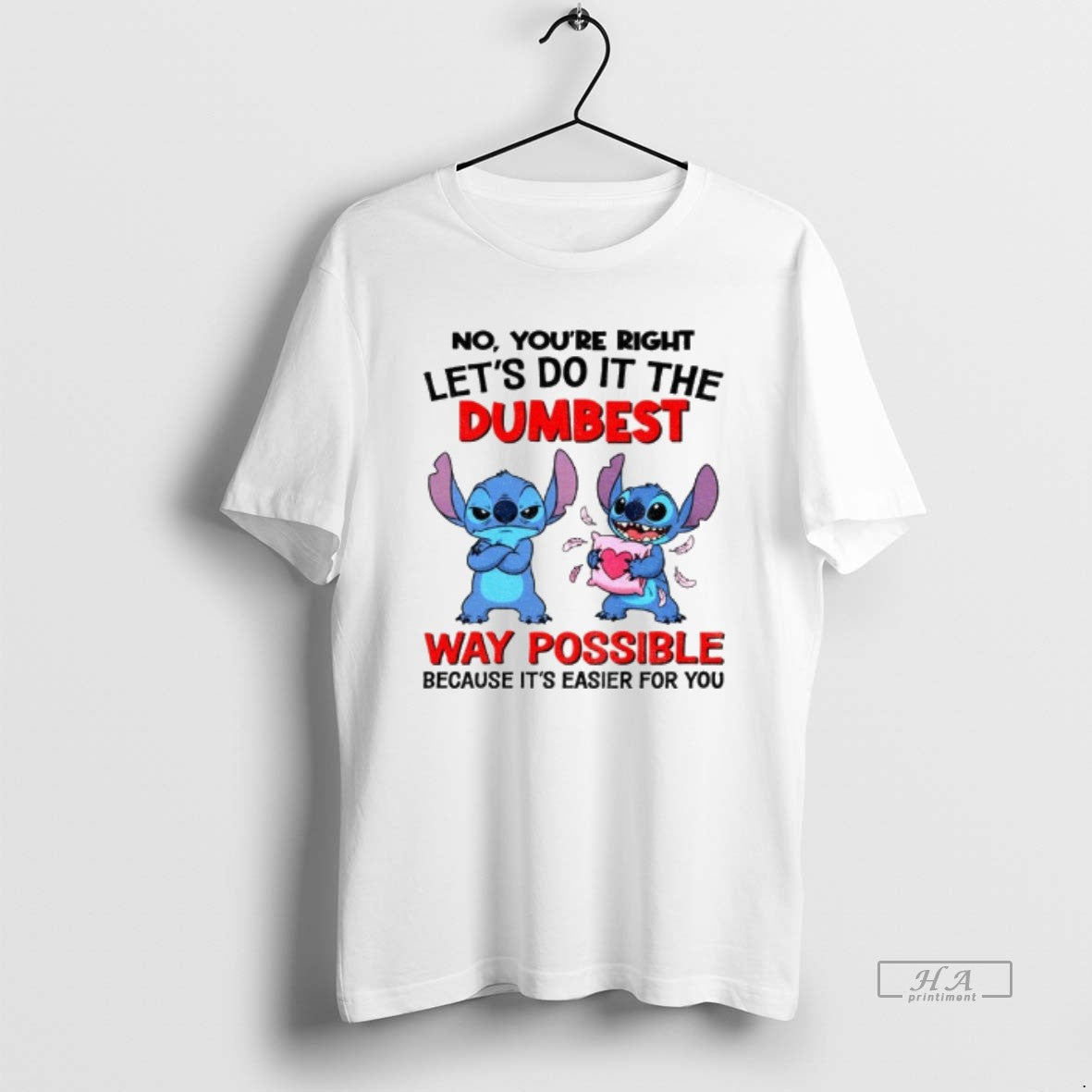 Trendy Stitch No Youre Right Lets Do It Dumbest Way Possible Because