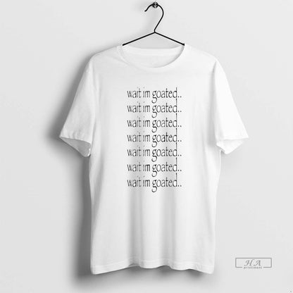 Trendy Wait Im Goated Repeat TShirt Unique Design