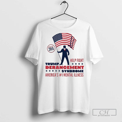 Trump Derangement Syndrome Americas 1 Mental Illness T Shirts TShirt