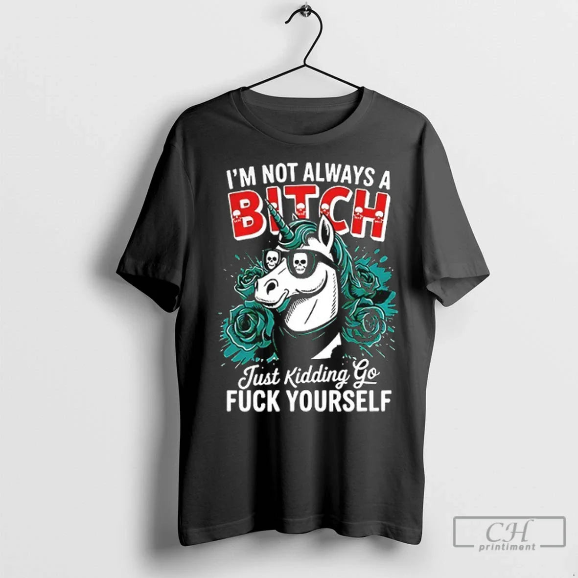 Unicorn Im Not Always Bitch Just Kidding Go Fuck Yourself T Shirts
